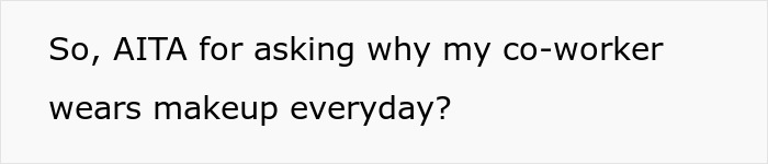 Work Drama Ensues When A Man Asks His Coworker Why She Wears Makeup All The Time