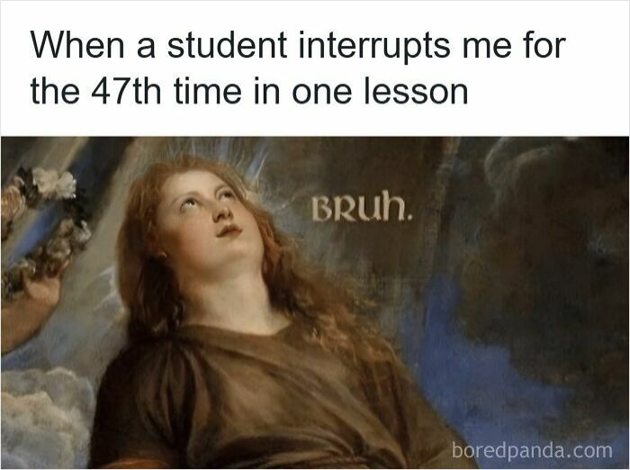 116 Funny Memes For Teachers Who Deserve A Raise And A Nap 116 Funny Memes For Teachers Who Deserve A Raise And A Nap