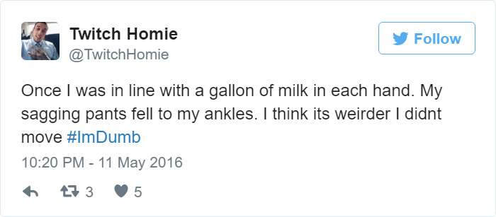 People Share Their Worst #ImDumb Moments People Share Their Worst #ImDumb Moments