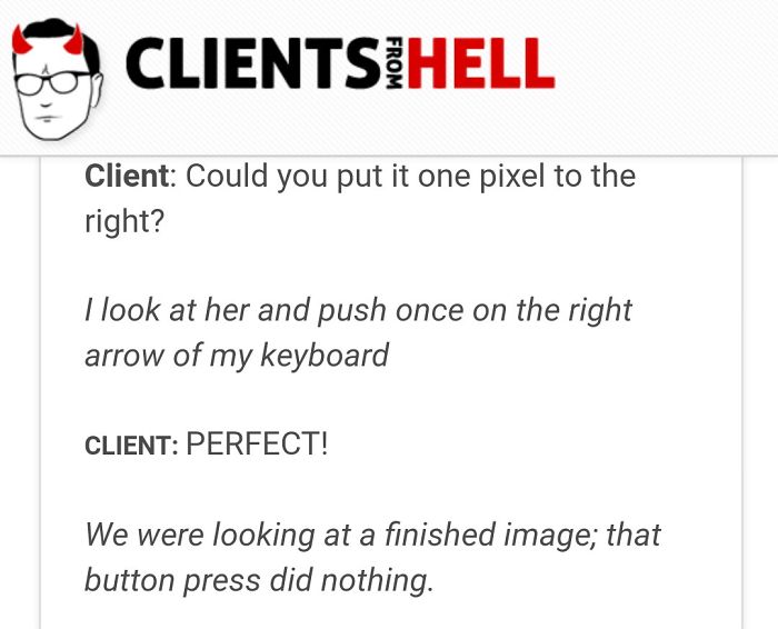 You Think Your Job Sucks? Then Take A Look At These 113 Real Conversations With Clients From Hell You Think Your Job Sucks? Then Take A Look At These 113 Real Conversations With Clients From Hell
