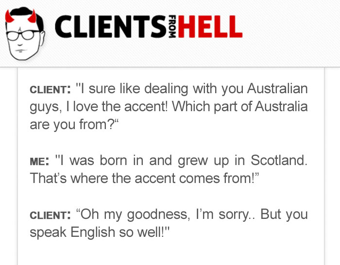 You Think Your Job Sucks? Then Take A Look At These 113 Real Conversations With Clients From Hell You Think Your Job Sucks? Then Take A Look At These 113 Real Conversations With Clients From Hell