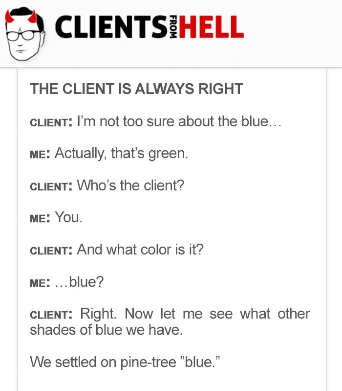 You Think Your Job Sucks? Then Take A Look At These 113 Real Conversations With Clients From Hell You Think Your Job Sucks? Then Take A Look At These 113 Real Conversations With Clients From Hell