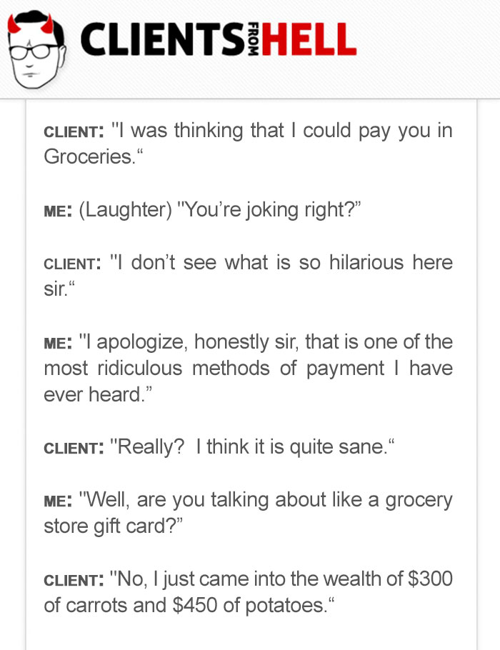 You Think Your Job Sucks? Then Take A Look At These 113 Real Conversations With Clients From Hell You Think Your Job Sucks? Then Take A Look At These 113 Real Conversations With Clients From Hell