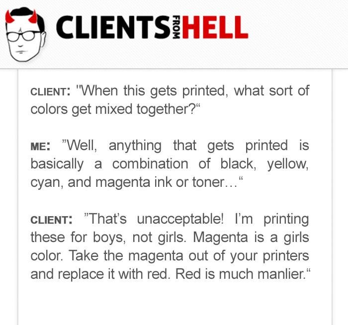 You Think Your Job Sucks? Then Take A Look At These 113 Real Conversations With Clients From Hell You Think Your Job Sucks? Then Take A Look At These 113 Real Conversations With Clients From Hell