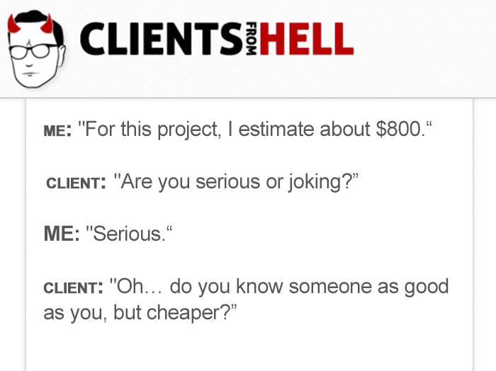 You Think Your Job Sucks? Then Take A Look At These 113 Real Conversations With Clients From Hell You Think Your Job Sucks? Then Take A Look At These 113 Real Conversations With Clients From Hell