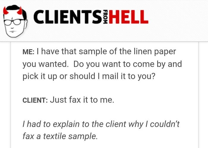 You Think Your Job Sucks? Then Take A Look At These 113 Real Conversations With Clients From Hell You Think Your Job Sucks? Then Take A Look At These 113 Real Conversations With Clients From Hell