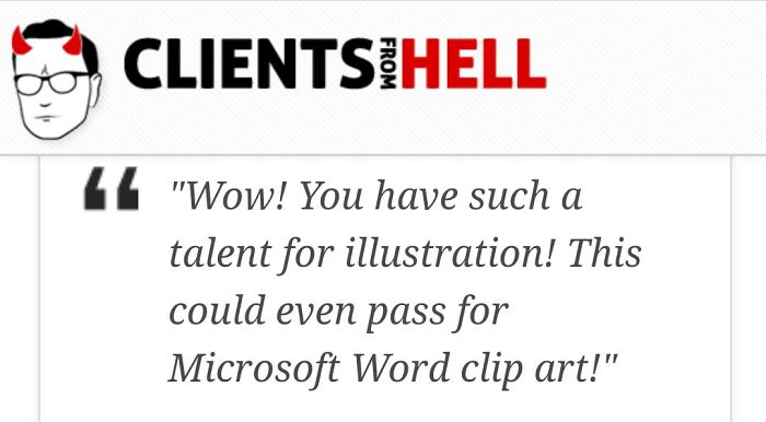 You Think Your Job Sucks? Then Take A Look At These 113 Real Conversations With Clients From Hell You Think Your Job Sucks? Then Take A Look At These 113 Real Conversations With Clients From Hell