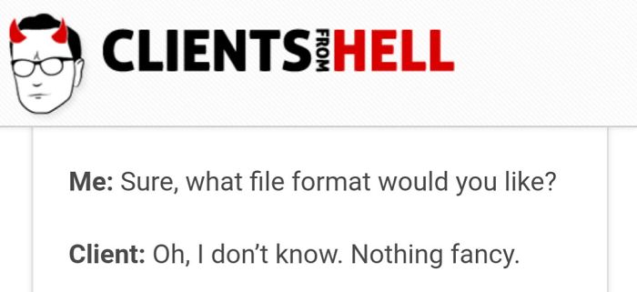 You Think Your Job Sucks? Then Take A Look At These 113 Real Conversations With Clients From Hell You Think Your Job Sucks? Then Take A Look At These 113 Real Conversations With Clients From Hell