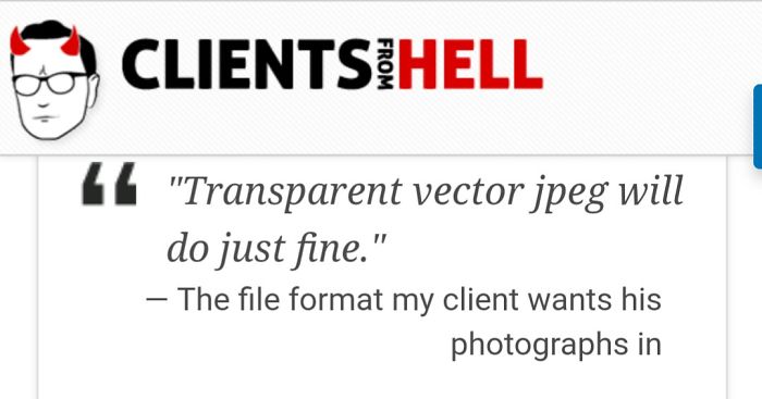 You Think Your Job Sucks? Then Take A Look At These 113 Real Conversations With Clients From Hell You Think Your Job Sucks? Then Take A Look At These 113 Real Conversations With Clients From Hell