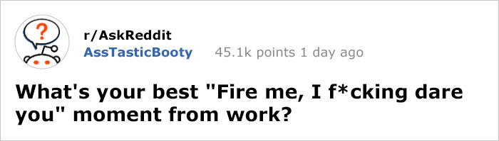 Someone Asks “What’s Your Best ‘Fire Me, I Dare You’ Moment From Work?” And This Answer Is Epic Someone Asks “What’s Your Best ‘Fire Me, I Dare You’ Moment From Work?” And This Answer Is Epic
