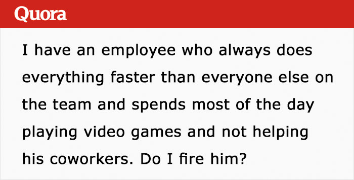 Boss Asks If He Should Fire Efficient Employee Who Finishes Work Early And Then Plays Video Games Boss Asks If He Should Fire Efficient Employee Who Finishes Work Early And Then Plays Video Games