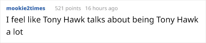 12 Hilarious Times People Didn’t Realize They Were Talking To Tony Hawk (New Tweets) 12 Hilarious Times People Didn’t Realize They Were Talking To Tony Hawk (New Tweets)
