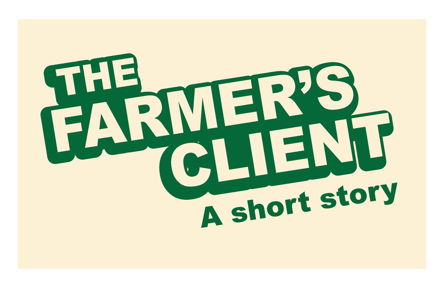 The Farmer’s Client: A Short Story About Farmers If They Had Clients Like In Advertising The Farmer’s Client: A Short Story About Farmers If They Had Clients Like In Advertising