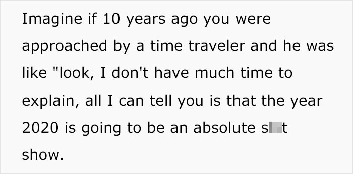 Someone Asks How To Explain 2020 To Someone In 2010 And This Person Gives Such A Knockdown Summary, It’s Crazy That We’re Living In These Times Someone Asks How To Explain 2020 To Someone In 2010 And This Person Gives Such A Knockdown Summary, It’s Crazy That We’re Living In These Times