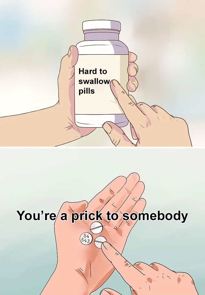 The ‘Hard To Swallow Pill’ Meme Has People Sharing Difficult Truths, And Here Are 30 Of The Most Popular Ones The ‘Hard To Swallow Pill’ Meme Has People Sharing Difficult Truths, And Here Are 30 Of The Most Popular Ones