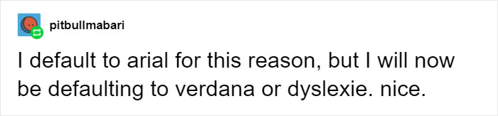 This Tumblr Thread On Dyslexia-Friendly Fonts Will Change The Way You Think Of Comic Sans And Other Not-So-Popular Fonts This Tumblr Thread On Dyslexia-Friendly Fonts Will Change The Way You Think Of Comic Sans And Other Not-So-Popular Fonts