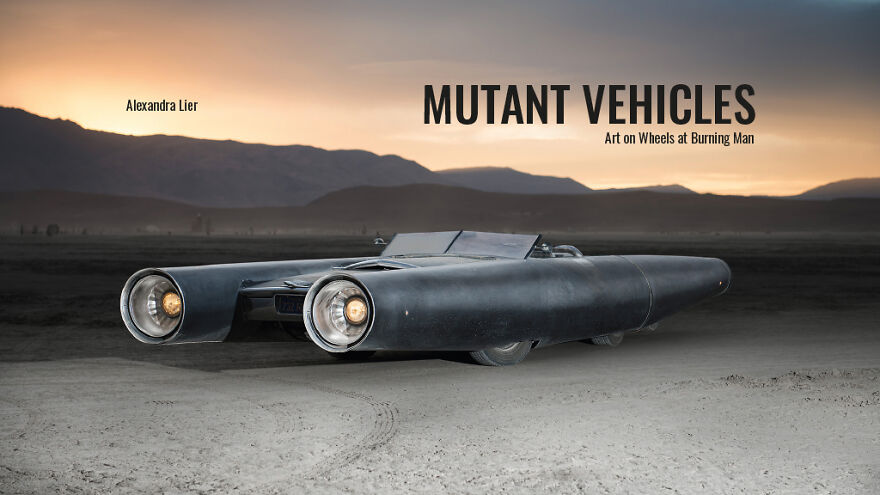 I Made A Book About Mutant Vehicles From The Burning Man Festival I Made A Book About Mutant Vehicles From The Burning Man Festival
