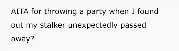Woman Throws A “Death-Day” Party After Learning Her Stalker That’s Been Tormenting Her For Years Is Dead, Gets Called Out Woman Throws A “Death-Day” Party After Learning Her Stalker That’s Been Tormenting Her For Years Is Dead, Gets Called Out