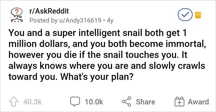 Guy Tells Insanely Elaborate Plan On How He’d Get Away From An Assassin Snail For His Entire Immortal Life Guy Tells Insanely Elaborate Plan On How He’d Get Away From An Assassin Snail For His Entire Immortal Life