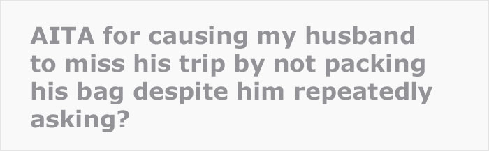 “He Begged But I Said No”: Wife Asks If She’s In The Wrong After Her Husband Misses His Flight Since She Didn’t Pack His Suitcase “He Begged But I Said No”: Wife Asks If She’s In The Wrong After Her Husband Misses His Flight Since She Didn’t Pack His Suitcase