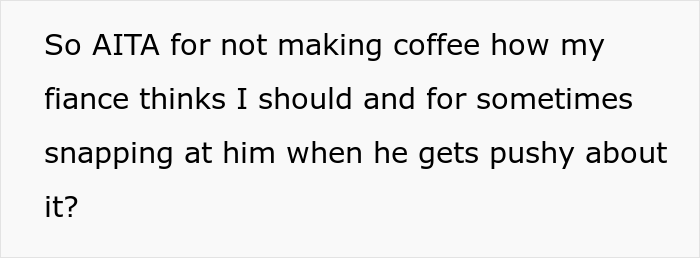 Woman Snaps At Fiancé Who Relentlessly Criticized Her Way Of Making Coffee, And Somehow She’s The “Bad Guy” Woman Snaps At Fiancé Who Relentlessly Criticized Her Way Of Making Coffee, And Somehow She’s The “Bad Guy”