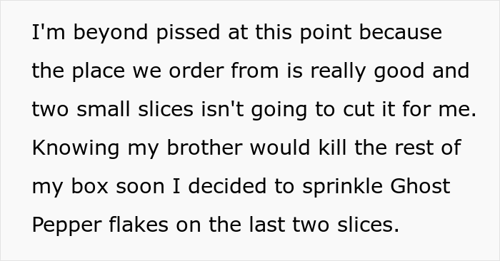 “He Didn’t Stop Crying For An Hour”: Guy Adds Ghost Pepper Flakes To His Leftover Pizza To Punish A Food-Thieving Sibling “He Didn’t Stop Crying For An Hour”: Guy Adds Ghost Pepper Flakes To His Leftover Pizza To Punish A Food-Thieving Sibling