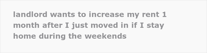 Landlord Keeps Annoying This Tenant After They Refused To Pay $30 Extra A Month For Staying At Home On Weekends Landlord Keeps Annoying This Tenant After They Refused To Pay $30 Extra A Month For Staying At Home On Weekends