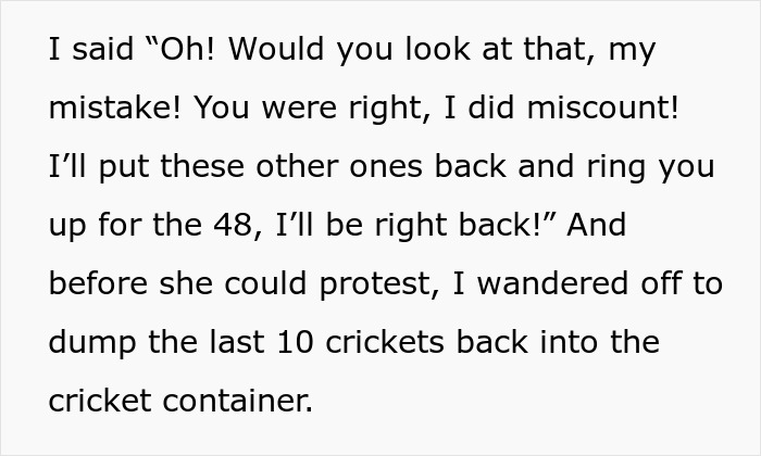 Karen Insists Pet Store Worker Must Count Each Live Cricket, They Maliciously Comply And She Ends Up Leaving The Store Embarrassed Karen Insists Pet Store Worker Must Count Each Live Cricket, They Maliciously Comply And She Ends Up Leaving The Store Embarrassed