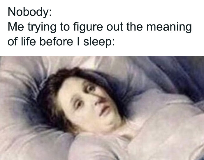 81 Existential Memes For When It’s One Of Those Nights