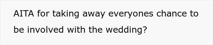 &ldquo;[Am I The Jerk] For Taking Away Everyone&rsquo;s Chance To Be Involved With The Wedding?&rdquo;