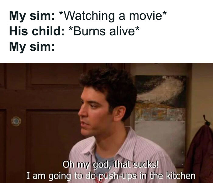 40 Hilariously Relatable Memes To Scroll Through While Your Sim Is On Fire 40 Hilariously Relatable Memes To Scroll Through While Your Sim Is On Fire