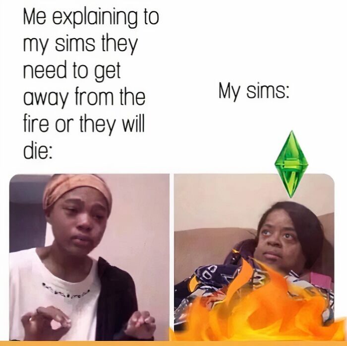 40 Hilariously Relatable Memes To Scroll Through While Your Sim Is On Fire 40 Hilariously Relatable Memes To Scroll Through While Your Sim Is On Fire