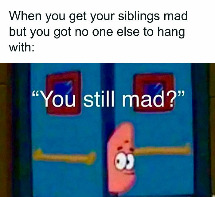 72 Memes That Perfectly Sum Up What It Means To Have Siblings 72 Memes That Perfectly Sum Up What It Means To Have Siblings