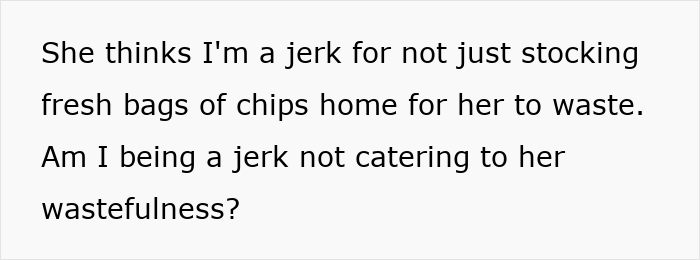 Fed-Up Partner Cuts Off Snack Supply As GF Keeps Wasting It, She’s Mad She Doesn’t Have Fresh Chips Fed-Up Partner Cuts Off Snack Supply As GF Keeps Wasting It, She’s Mad She Doesn’t Have Fresh Chips