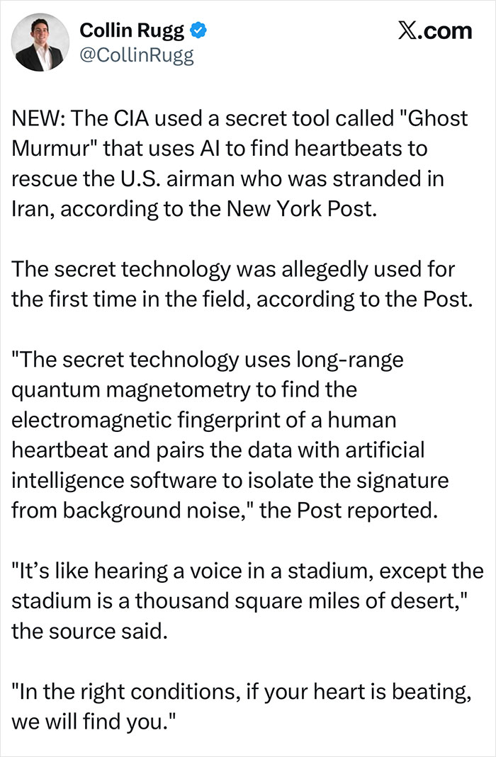 CIA Deploys “Ghost Murmur” AI Tech That Detects Heartbeats To Locate Missing U.S. Pilot In Iran CIA Deploys “Ghost Murmur” AI Tech That Detects Heartbeats To Locate Missing U.S. Pilot In Iran