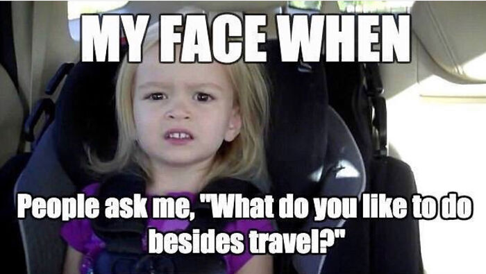 61 Travel Memes To Scroll Through While You&rsquo;re Stuck At Your Desk Instead Of A Beach